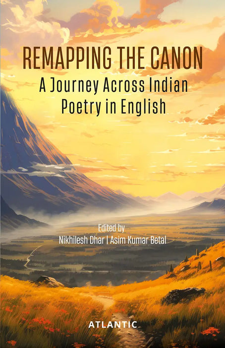 Remapping the Canon: a Journey across Indian Poetry in English by Nikhilesh Dhar