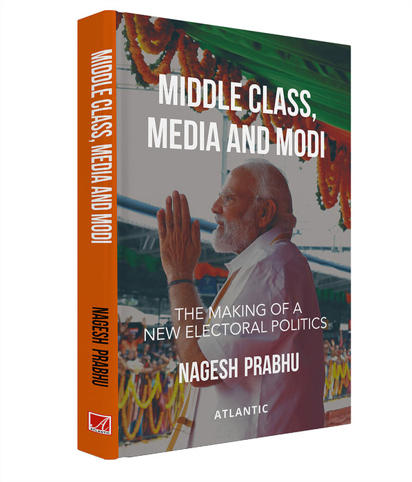 Middle Class, Media and Modi: The Making of a New Electoral Politics