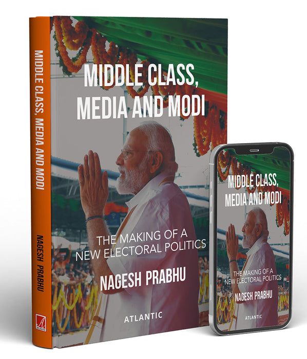 Middle Class, Media and Modi: The Making of a New Electoral Politics