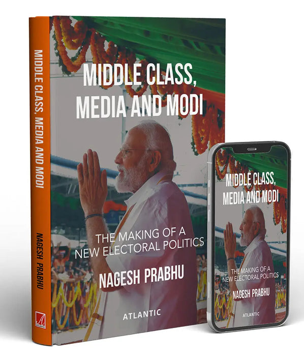 Middle Class, Media and Modi: The Making of a New Electoral Politics by Nagesh Prabhu