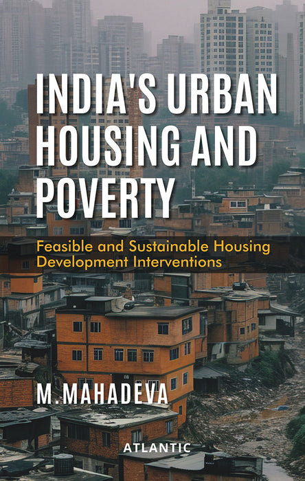 India’s Urban Housing and Poverty: Feasible and Sustainable Housing Development Interventions by M. Mahadeva