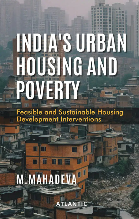 Indiaâ€™s Urban Housing and Poverty: Feasible and Sustainable Housing Development Interventions by M. Mahadeva