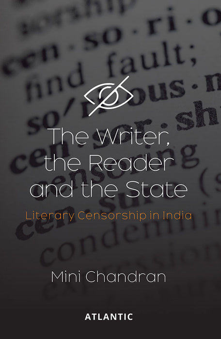 The Writer, The Reader and The State: Literary Censorship in India by Mini Chandran