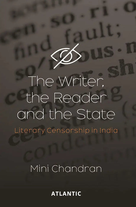 The Writer, the Reader and the State: Literary Censorship in India by Mini Chandran