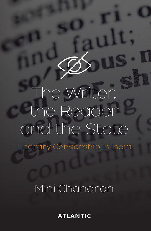 The Writer, The Reader and The State: Literary Censorship in India by Mini Chandran