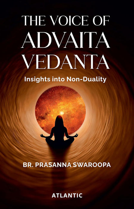 The Voice of Advaita Vedanta: Insights Into Non- Duality by Br. Prasanna Swaroopa