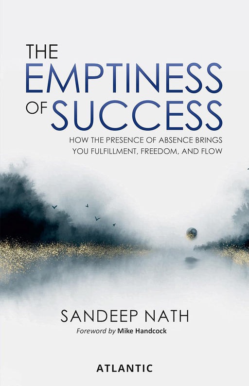 The Emptiness of Success: How The Presence of Absence Brings You Fulfillment, Freedom, and Flow by Sandeep Nath