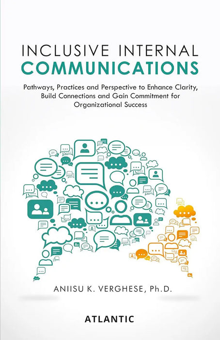 Inclusive Internal Communications: Pathways, Practices and Perspective to Enhance Clarity, Build Connections and Gain Commitment for Organizational Success by Aniisu Koshy Verghese