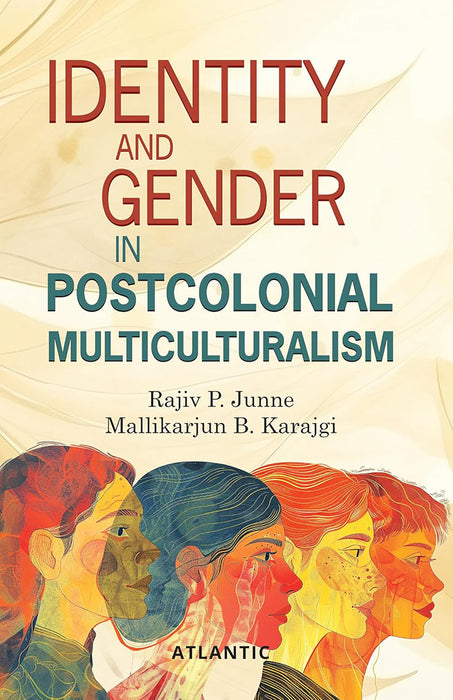 Identity and Gender in Postcolonial Multiculturalism by Rajiv P. Junne, Mallikarjun B. Karajgi