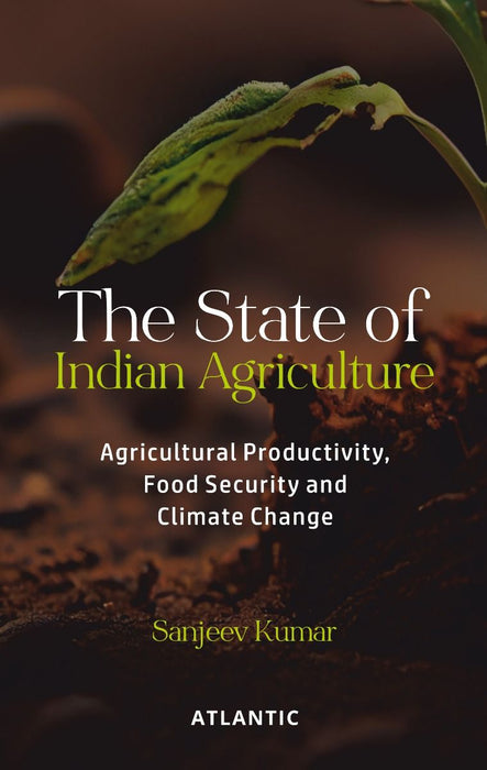 The State of Indian Agriculture: Agricultural Productivity, Food Security and Climate Change by Sanjeev Kumar