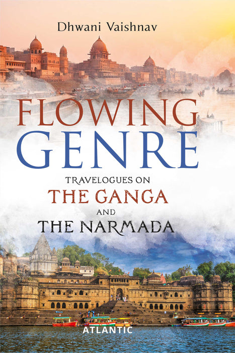 Flowing Genre: Travelogues on the Ganga and the Narmada by Dhwani Vaishnav