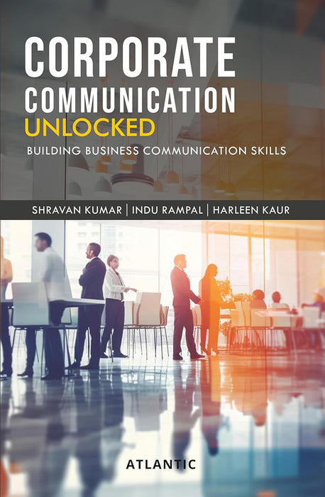 Corporate Communication Unlocked: Building Business Communication Skills by Shravan Kumar, Indu Rampal, Harleen Kaur