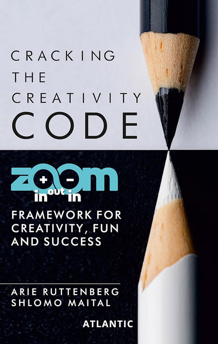 Cracking the Creativity Code: Zoom in/Zoom out/Zoom in Framework for Creativity Fun and Success by Arie Ruttenberg, Shlomo Maital