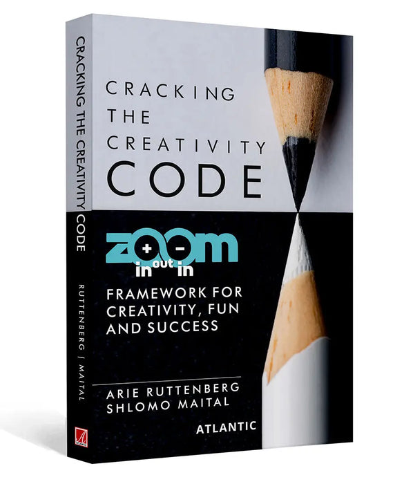 Cracking the Creativity Code: Zoom in/Zoom out/Zoom in Framework for Creativity Fun and Success by Arie Ruttenberg