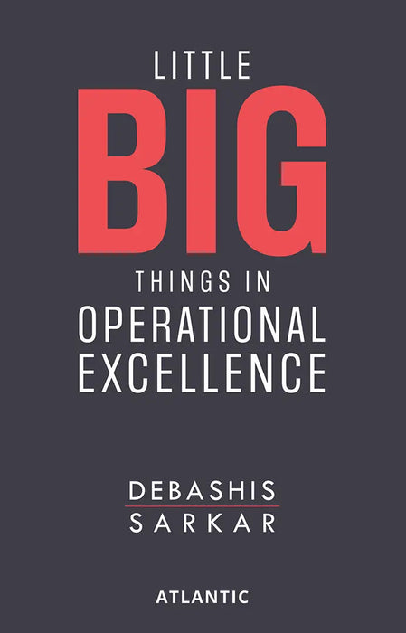 Little BIG Things in Operational Excellence by Debashis Sarkar