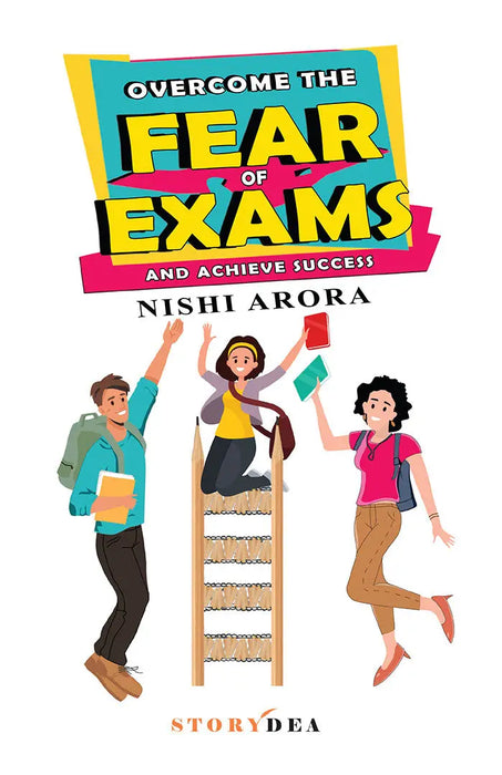 Overcome the Fear of Exams and Achieve Success by Nishi Arora