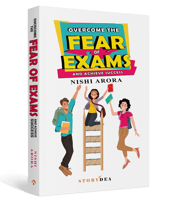 Overcome the Fear of Exams and Achieve Success by Nishi Arora