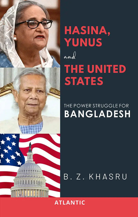 Hasina Yunus and the United States: The Power Struggle for Bangladesh by B.Z. Khasru
