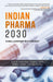 Indian Pharma 2030: Global Leadership With Foresight by Dr Aseem Chauhan, Suhay, Abidi, Prof Dr Manoj Joshi, Prof Dr Ashok Kumar