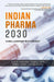 Indian Pharma 2030: Global Leadership with Foresight by Dr Aseem Chauhan