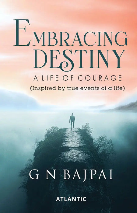 Embracing Destiny: A Life of Courage by G.N. Bajpai