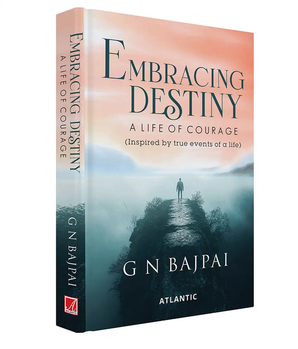 Embracing Destiny: A Life of Courage by G.N. Bajpai