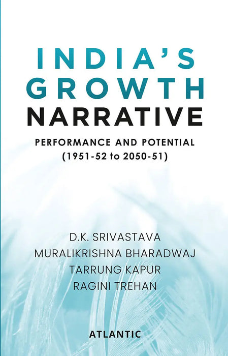 Indiaâ€™s Growth Narrative: Performance and Potential (1951-52 to 2050-51) by Dr D.K. Srivastava