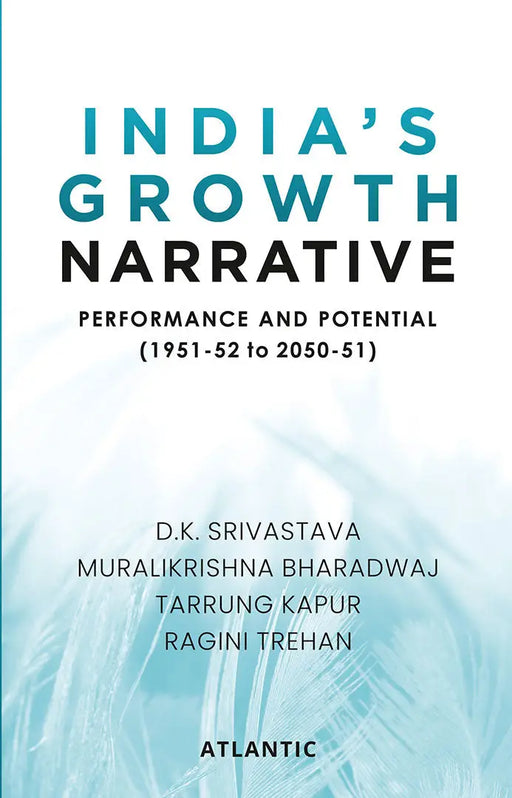 Indiaâ€™s Growth Narrative: Performance and Potential (1951-52 to 2050-51) by Dr D.K. Srivastava