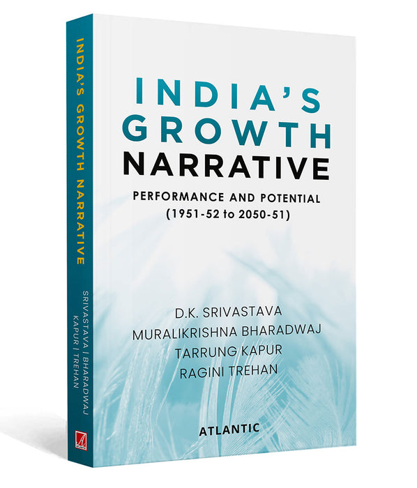 India’s Growth Narrative: Performance and Potential (1951-52 to 2050-51) by Dr D.K. Srivastava,Dr Muralikrishna Bharadwaj,Tarrung Kapur,Ragini Trehan