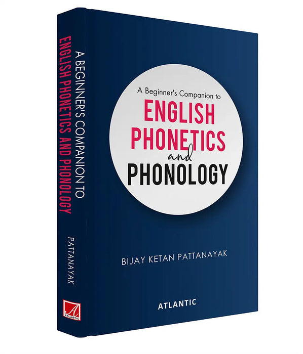 A Beginner's Companion To English Phonetics And Phonology by Bijay Ketan Pattanayak