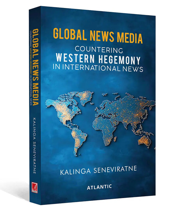 Global News Media: Countering Western Hegemony in International News by Kalinga Seneviratne
