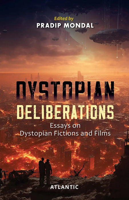 Dystopian Deliberations: Essays on Dystopian Fictions and Films by Pradip Mondal