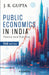 Public Economics in India: Theory and Practice (2nd Edition) by J.R. Gupta