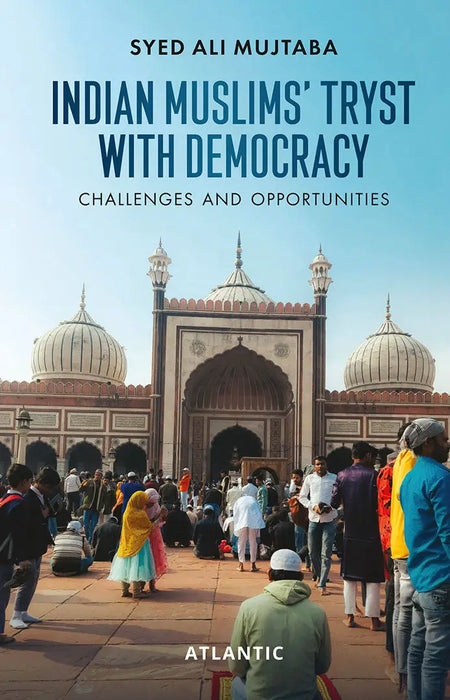 Indian Muslims' Tryst with Democracy: Challenges and Opportunities by Syed Ali Mujtaba