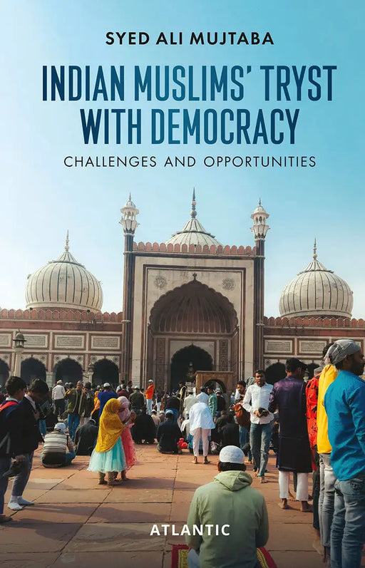 Indian Muslims' Tryst with Democracy: Challenges and Opportunities by Syed Ali Mujtaba