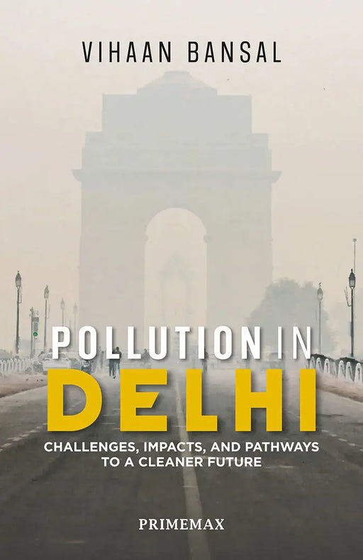 Pollution in Delhi: Challenges, Impacts, and Pathways to a Cleaner Future by Vihaan Bansal
