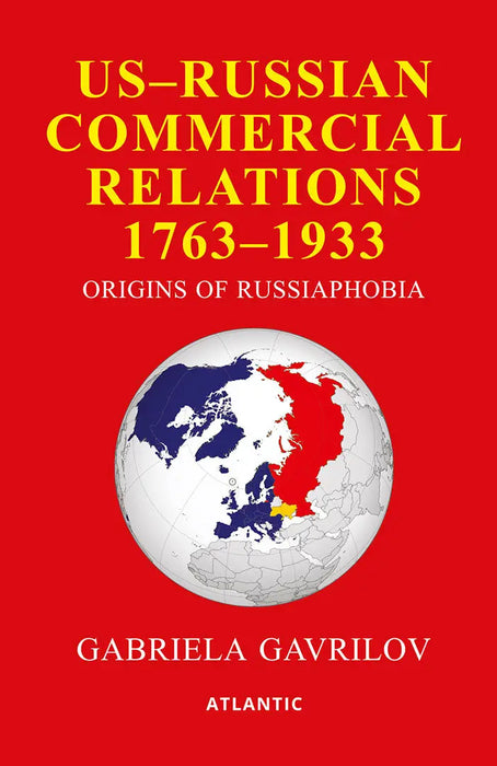 US-Russian Commercial Relations 1763-1933: Origins of Russophobia by Gabriela Gavrilov