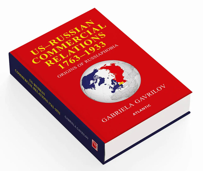US-Russian Commercial Relations 1763-1933: Origins of Russophobia by Gabriela Gavrilov