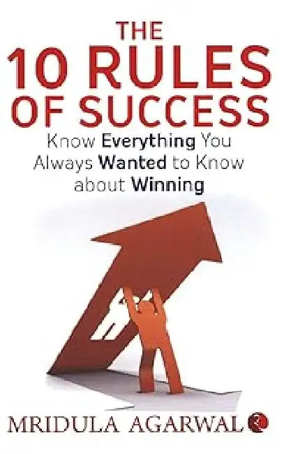 The 10 Rules Of Success by Mridula Agarwal