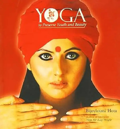 Yoga To Preserve Youth And Beauty by Bijoylaxmi Hota