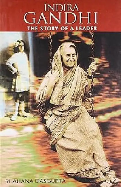 Indira Gandhi The Story Of A Leader by Shahana Dasgupta