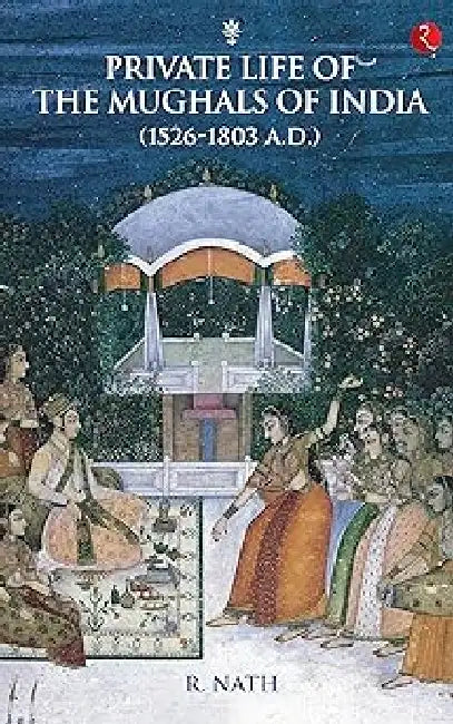Private Life Of The Mughals Of India by R Nath