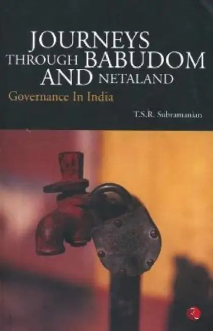 Journeys Through Babudom and Netaland by T. S. R. Subramanian