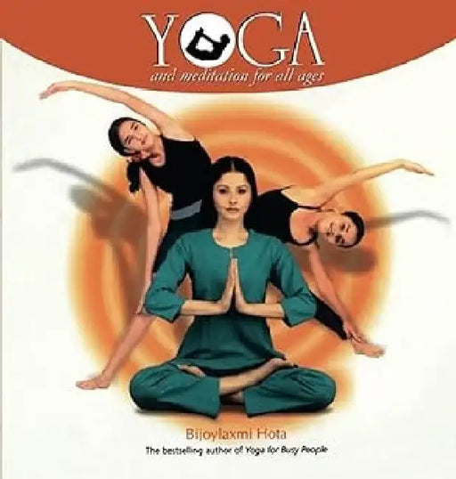 Yoga And Meditation For All Ages by Bijoylaxmi Hota