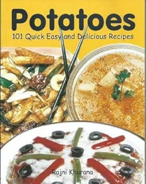Potatoes : 101 Quick Easy And Delicious Recipes by Rajni Khurana