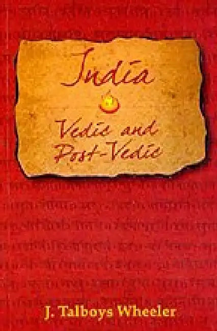 India : Vedic And Post-Vedic by J. Talboys Wheeler