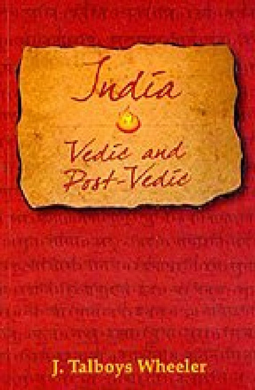 India : Vedic And Post-Vedic by J. Talboys Wheeler