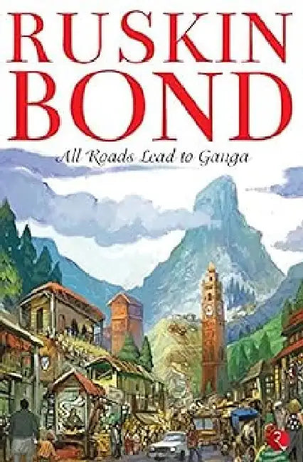All Roads Lead To Ganga by Ruskin Bond