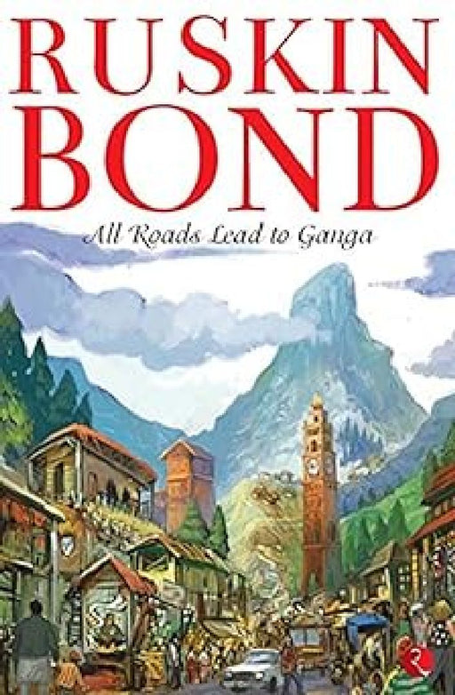 All Roads Lead To Ganga by Ruskin Bond