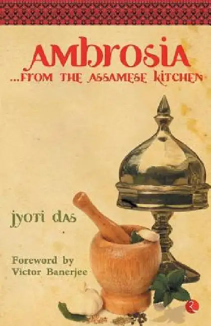 Ambrosia From The Assamese Kitchen by Jyoti Das